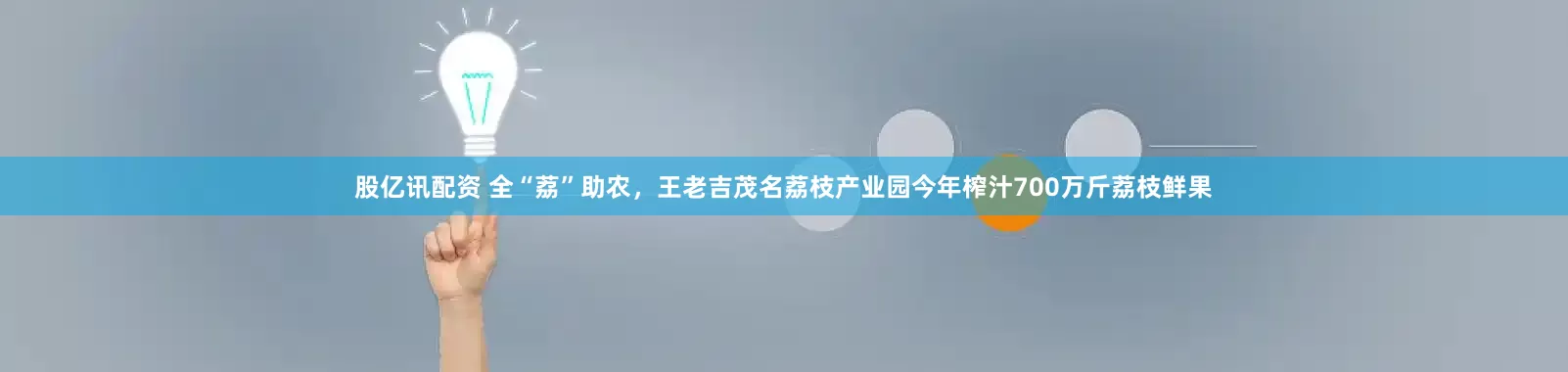 股亿讯配资 全“荔”助农，王老吉茂名荔枝产业园今年榨汁700万斤荔枝鲜果