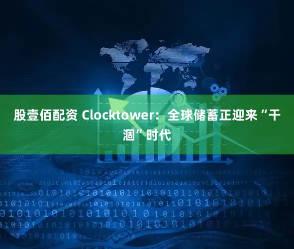 股壹佰配资 Clocktower：全球储蓄正迎来“干涸”时代